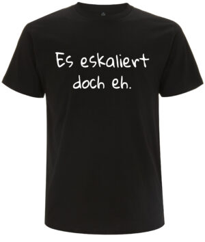 Es eskaliert doch eh - T-Shirt