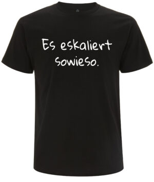 Es eskaliert sowieso - T-Shirt
